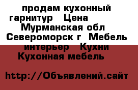 продам кухонный гарнитур › Цена ­ 5 000 - Мурманская обл., Североморск г. Мебель, интерьер » Кухни. Кухонная мебель   